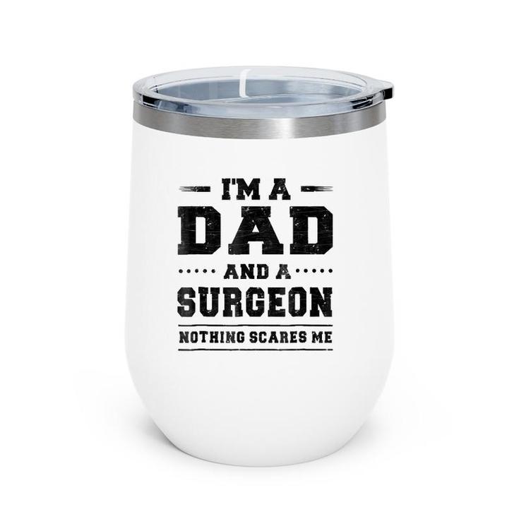 Mens I'm A Dad And A Surgeon Nothing Scares Me Wine Tumbler