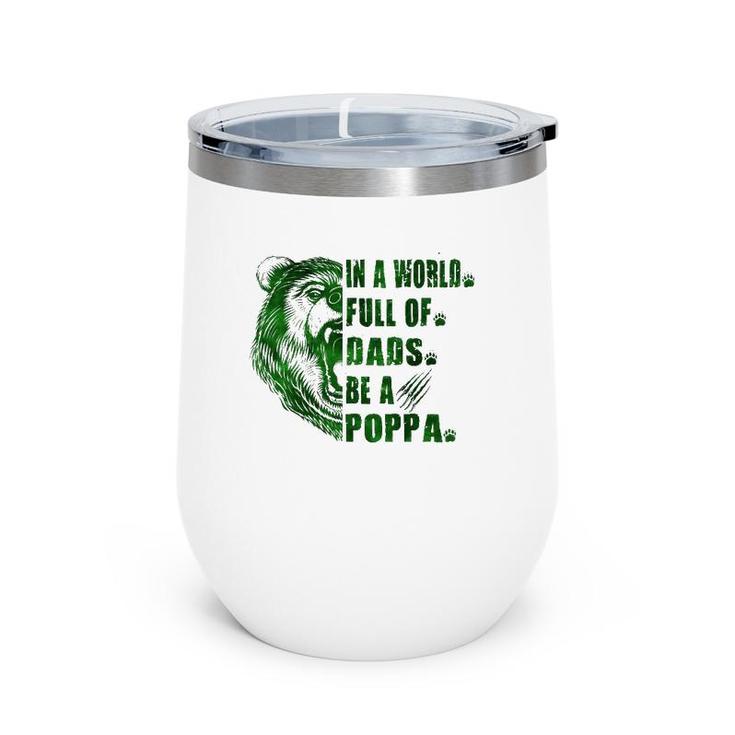Mens In A World Full Of Grandpas Be A Poppa Father's Day Poppa Wine Tumbler