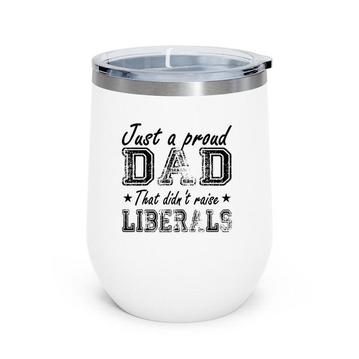 Mens Just A Proud Dad That Didn't Raise Liberals Wine Tumbler