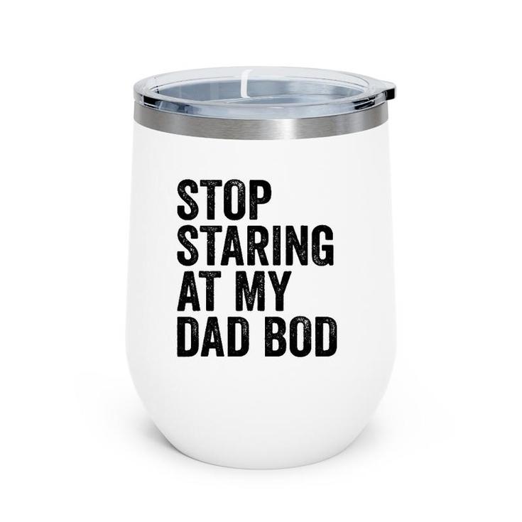 Mens Stop Staring At My Dad Bod Body Father's Day Funny Wine Tumbler