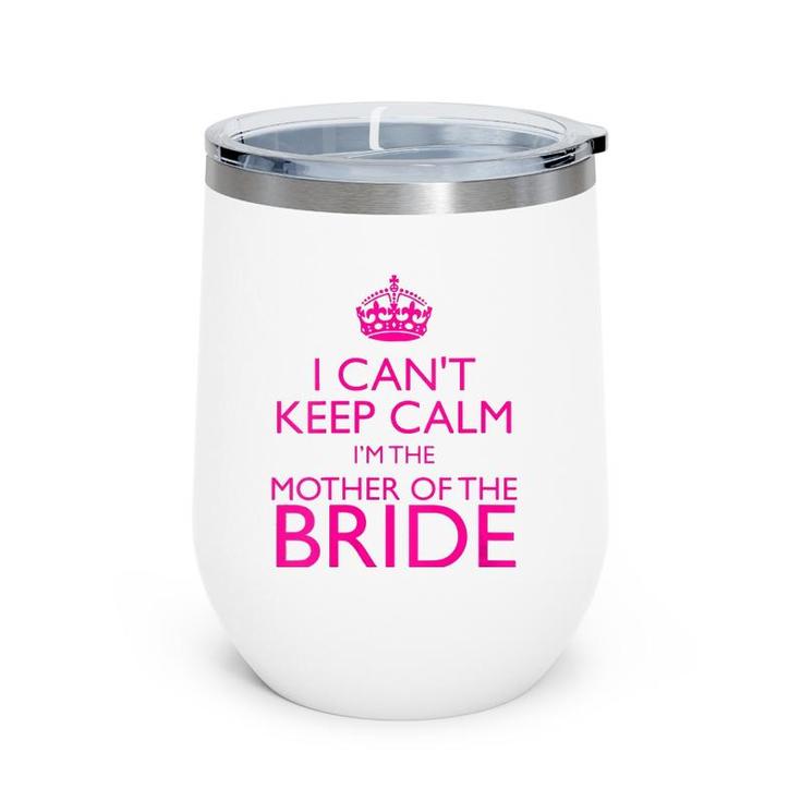 Mom Gifts - I Can't Keep Calm I'm The Mother Of The Bride Wine Tumbler
