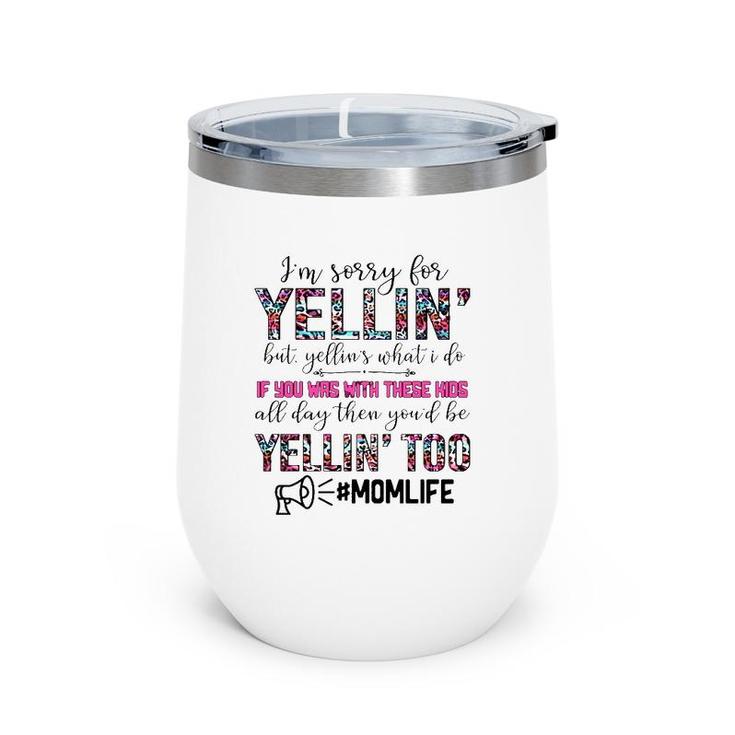 Mom Life I'm Sorry For Yellin' But Yellin's What I Do If You Was With These Kids All Day Funny Mother's Day Wine Tumbler