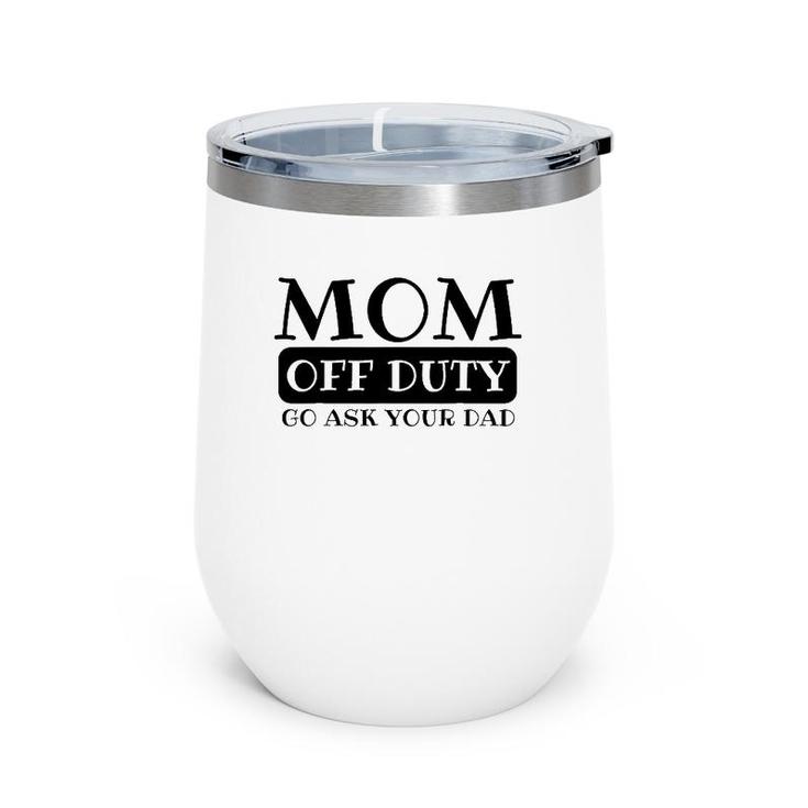 Mom Off Duty Go Ask Your Dad Funny Parents Father Gag Wine Tumbler