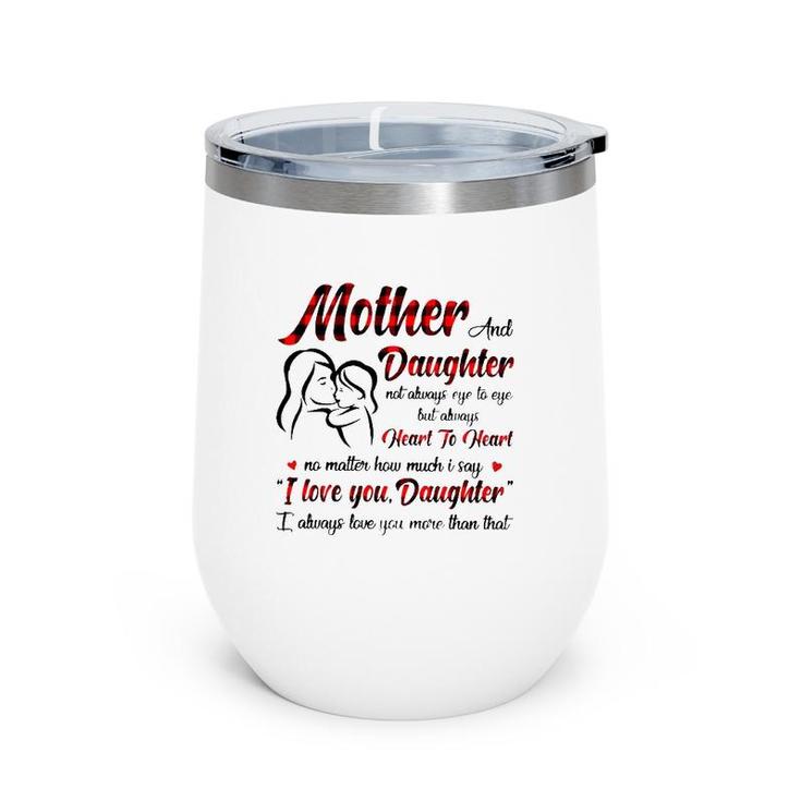 Mother And Daughter Not Always Eye To Eye But Always Heart To Heart Wine Tumbler