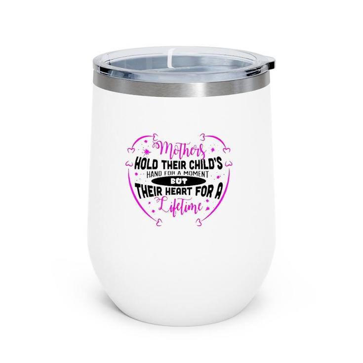 Mothers Hold Their Child's Hand For A Moment But Their Heart For A Lifetime Wine Tumbler