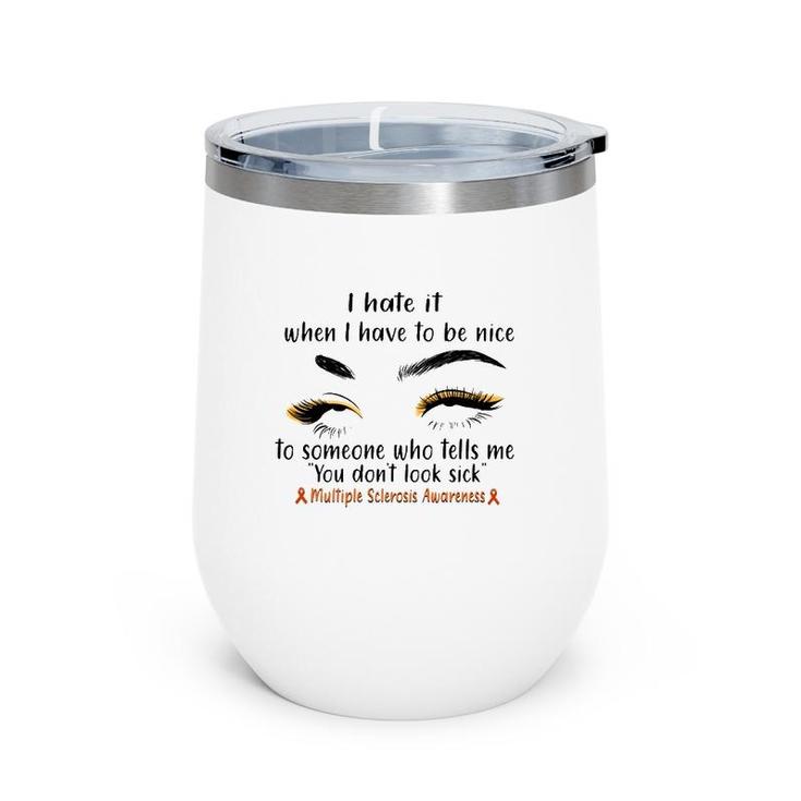 Multiple Sclerosis Awareness I Hate It When I Have To Be Nice To Someone Who Tells Me You Don't Look Sick Orange Ribbons Wine Tumbler