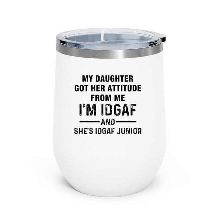 My Daughter Got Her Attitude From Me I'm Idgaf She's Idgaf Wine Tumbler