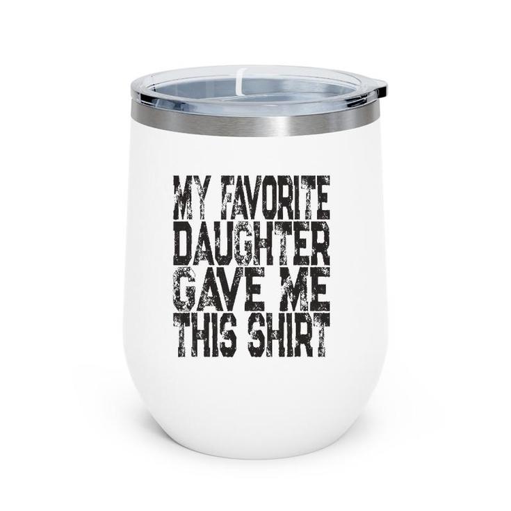 My Favorite Daughter Gave Me This  Mom Or Dad Gift Wine Tumbler
