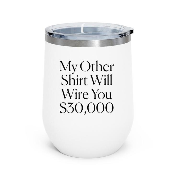 My Other  Will Wire You $30,000 Tee Wine Tumbler
