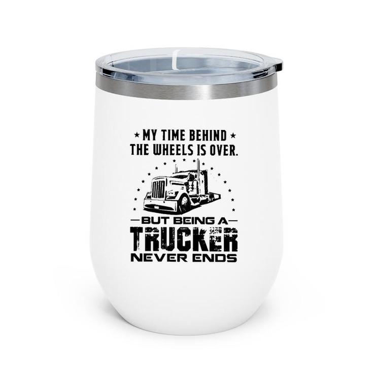 My Time Behind The Wheels Is Over But Being A Trucker Never Ends Vintage Wine Tumbler