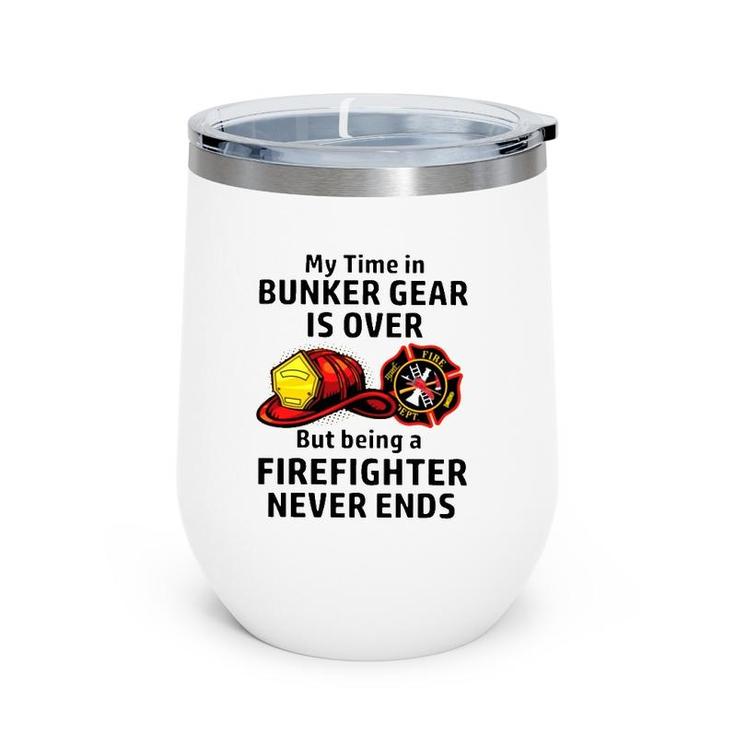 My Time In Bunker Gear Over But Being A Firefighter Never Ends Firefighter Gift Wine Tumbler