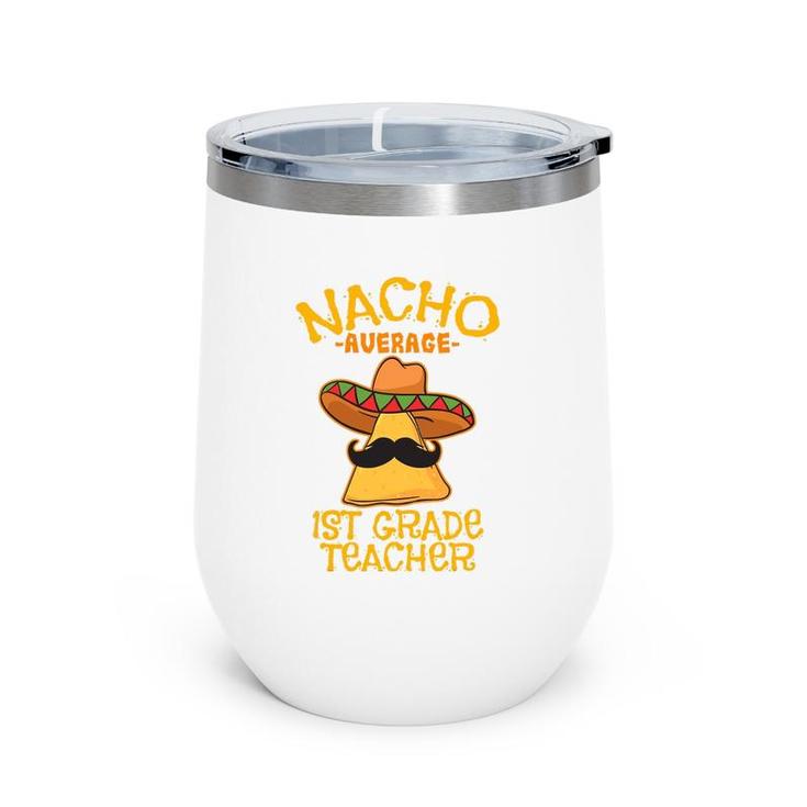 Nacho Average 1St Grade Teacher First Grade Cinco De Mayo Wine Tumbler