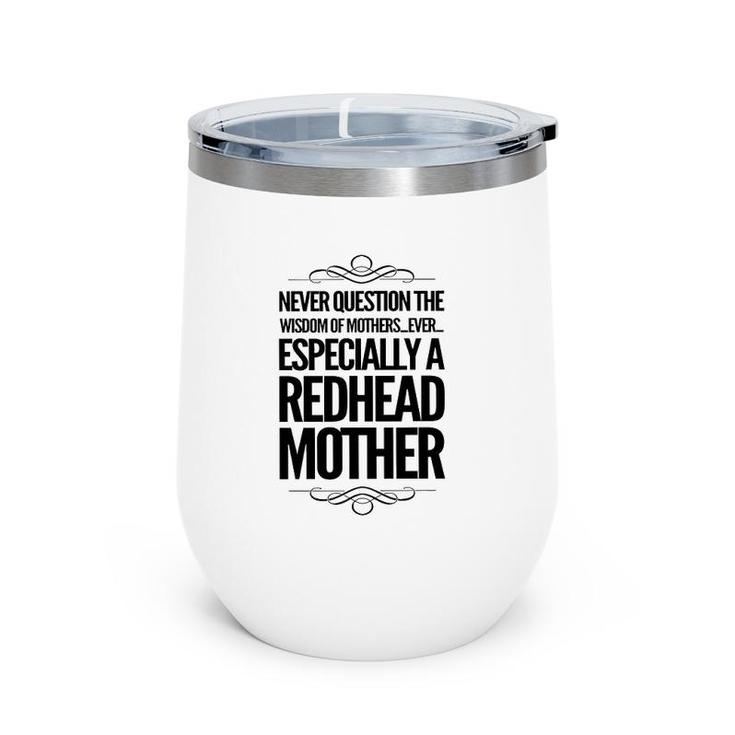 Never Question The Wisdom Of Mothers Ever Especially A Redhead Mother Wine Tumbler