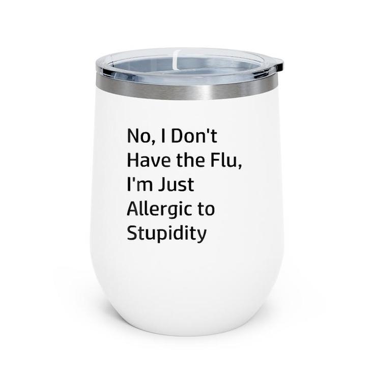No I Don't Have The Flu I'm Just Allergic To Stupidity Wine Tumbler