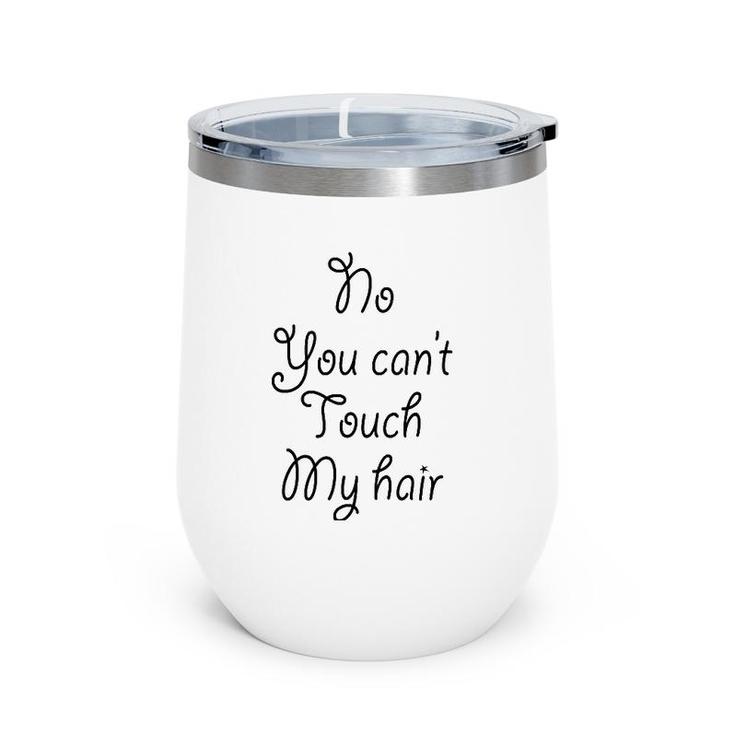 No You Can't Touch My Hair Cute Wine Tumbler