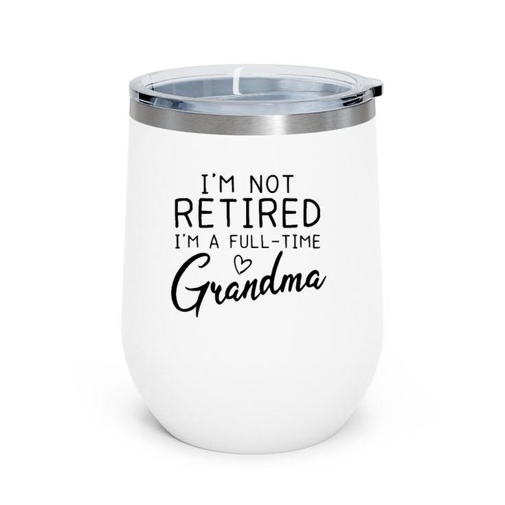 Not Retired I'm A Full Time Grandma Grandmother Gift Wine Tumbler