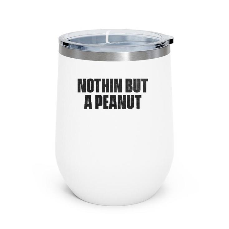 Nothing But A Peanut - Funny Gym S Wine Tumbler