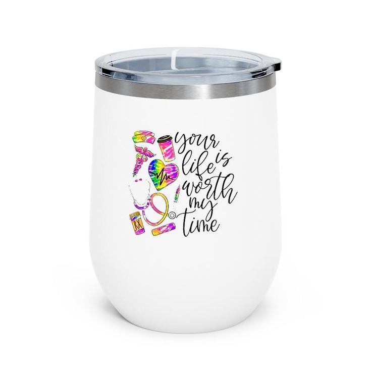 Nurse Rn Cna Your Life Is Worth My Time Medical Tools Wine Tumbler