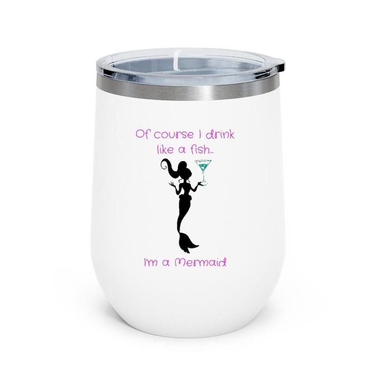 Of Course I Drink Like A Fish, I'm A Mermaid Wine Tumbler