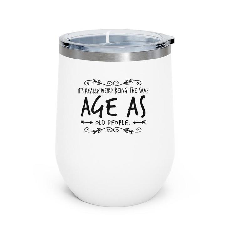 Old Age & Youth It's Weird Being The Same Age As Old People Wine Tumbler