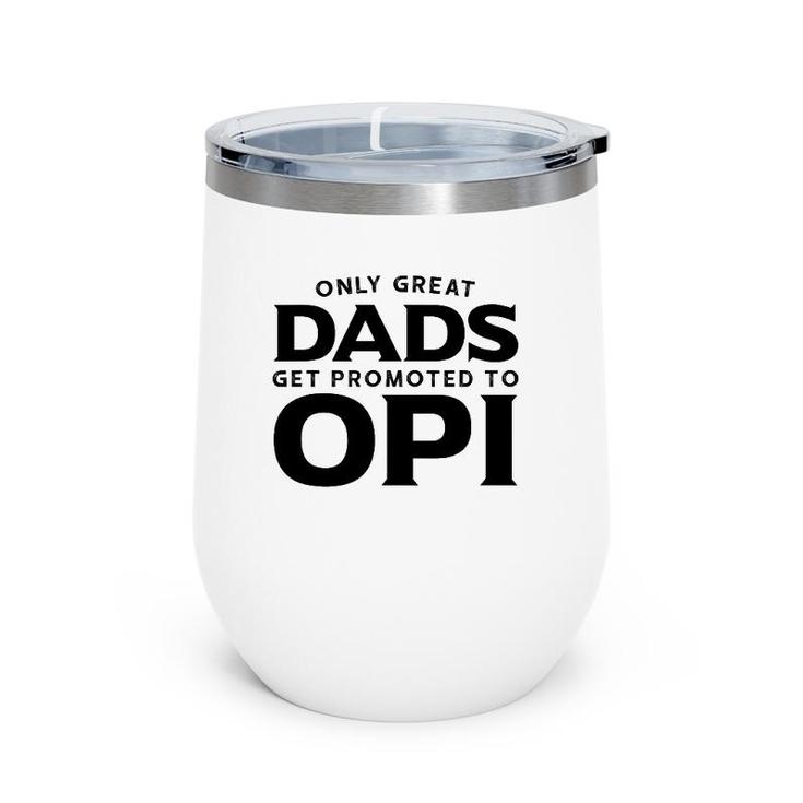 Opi Gift Only Great Dads Get Promoted To Opi Wine Tumbler Opi Gift Only Great Dads Get Promoted To Opi Wine Tumbler