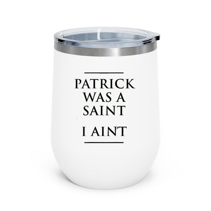 Patrick Was A Saint I Ain't Funny St Patrick's Day Wine Tumbler