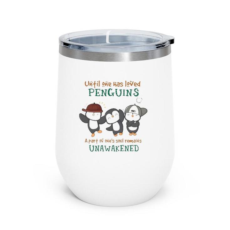 Penguins Until One Has Loved Penguins A Part Of One's Soul Remains Unawakened Wine Tumbler