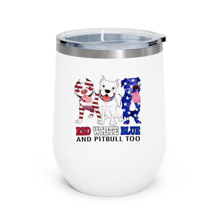 Red White Blue And Pitbull Too 4Th Of July Independence Day Wine Tumbler