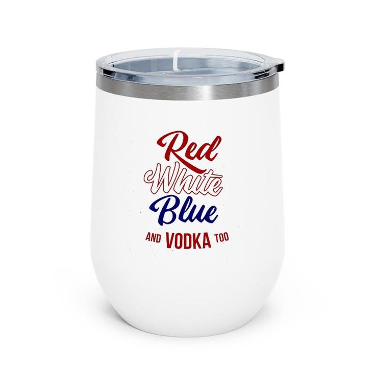 Red White Blue & Vodka Too July 4 Usa Drinking Meme Wine Tumbler