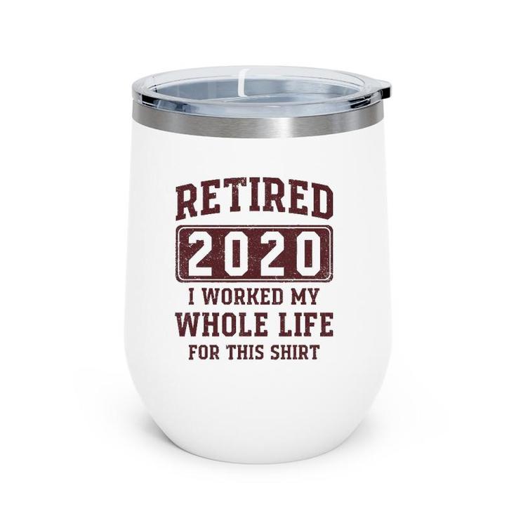 Retired 2020 I Worked My Whole Life For This  - Vintage Wine Tumbler