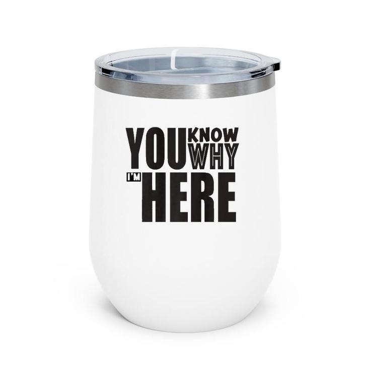 Sarcastic You Know Why I'm Here Funny Wine Tumbler