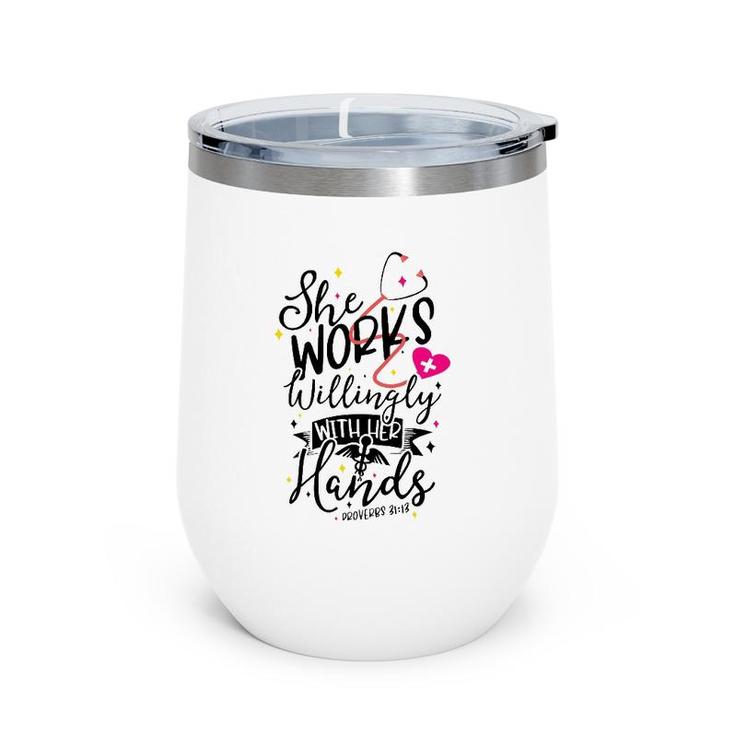 She Works Willingly With Her Hands Proverbs 3113 Nurse Gift Wine Tumbler