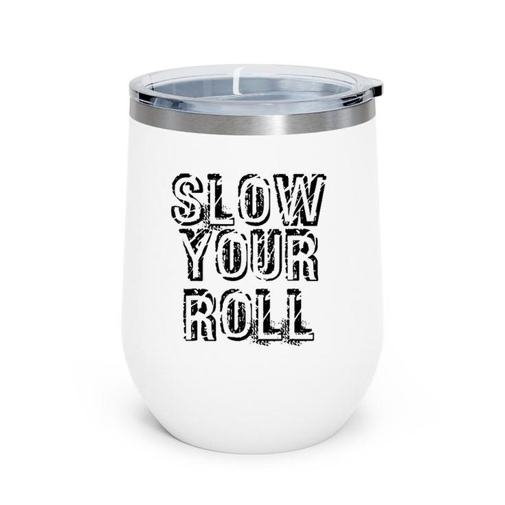 Slow Your Roll Funny Out Of Control Homie Gift Idea Wine Tumbler