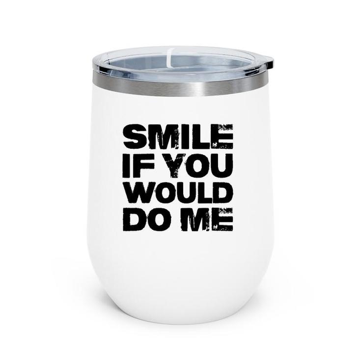 Smile If You Would Do Me Funny For Mothers Day, Fathers Day Wine Tumbler