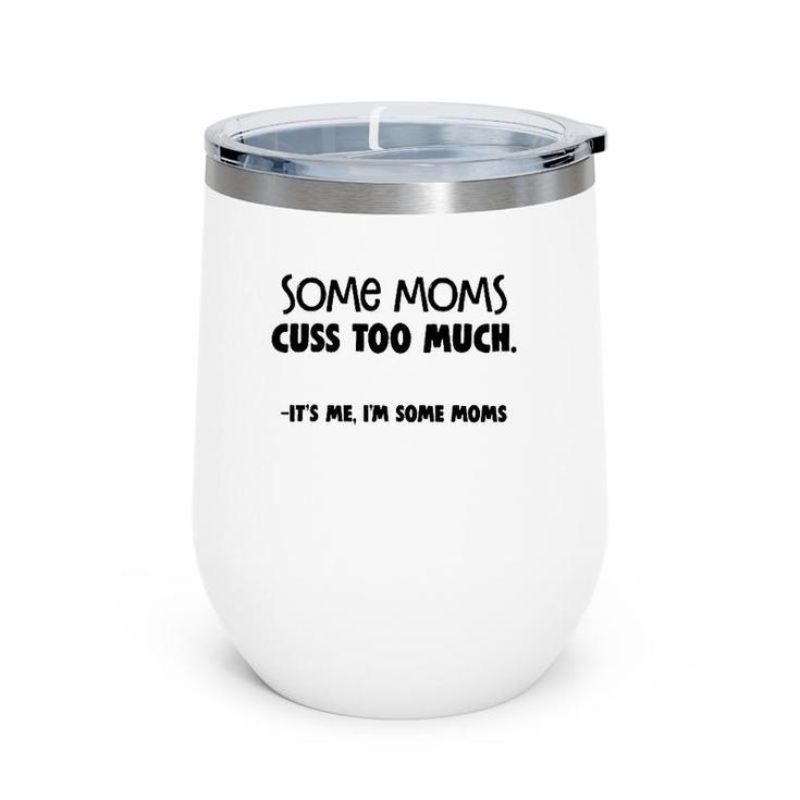Some Moms Cuss Too Much - It's Me I'm Some Moms Wine Tumbler