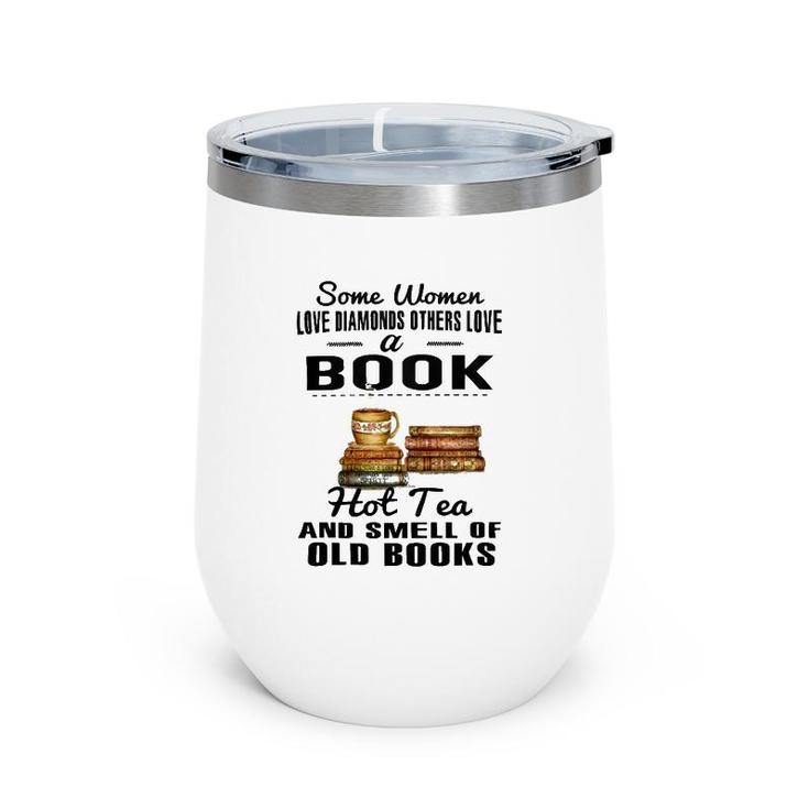 Some Women Love Diamonds Others Love A Book Hot Tea And Smell Of Old Books Wine Tumbler