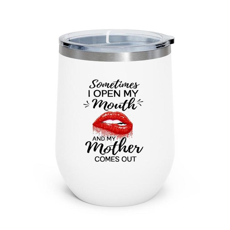 Sometimes I Open My Mouth And My Mother Comes Out Funny Red Lip Wine Tumbler