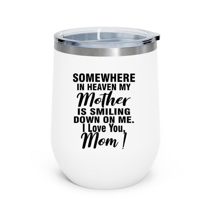 Somewhere In Heaven My Mother Is Smiling Down On Me I Love You Mom Wine Tumbler