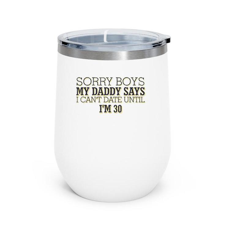 Sorry Boys My Daddy Says I Can't Date Until I'm 30 Funny Wine Tumbler