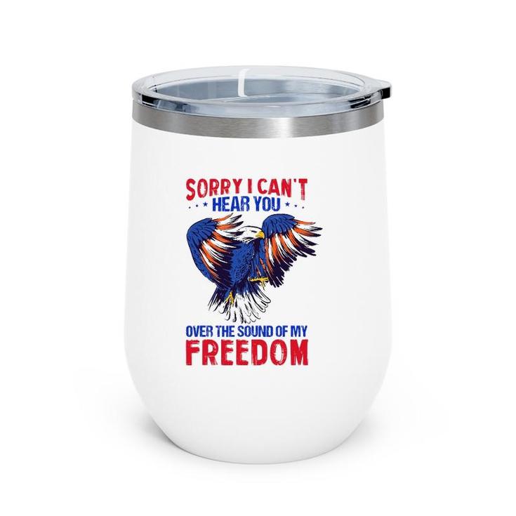 Sorry I Can't Hear You Over The Sound Of My Freedom 4Th July Wine Tumbler