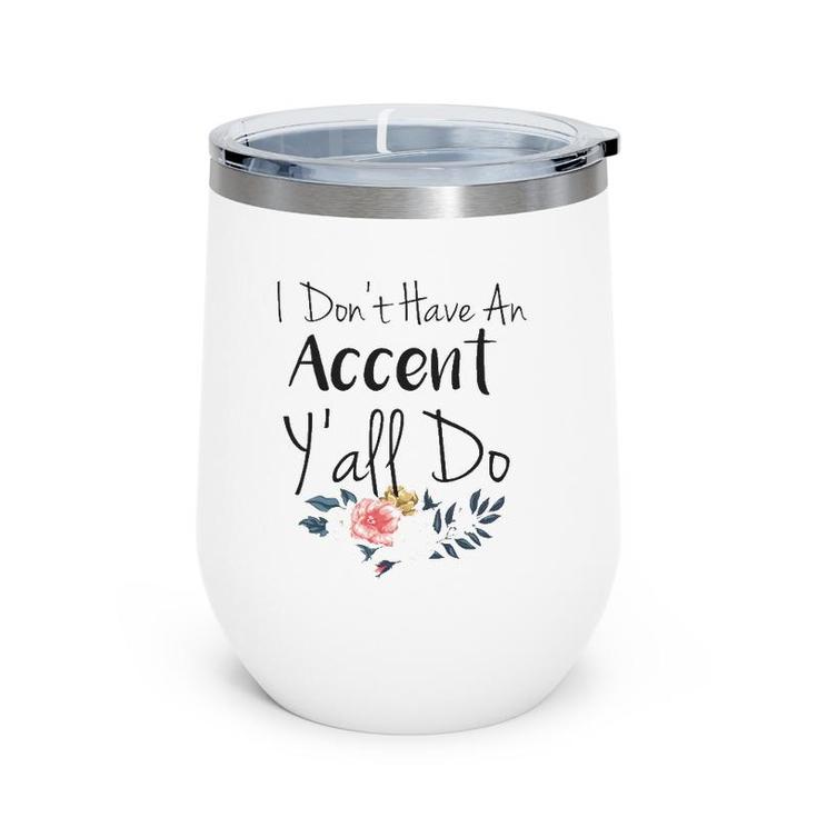 Southern Sayings  I Don't Have An Accent Y'all Do Wine Tumbler