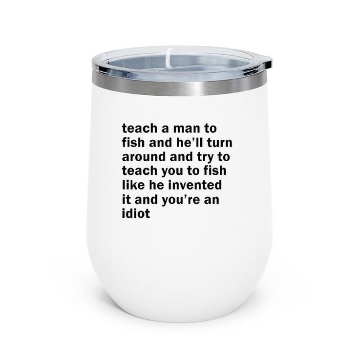 Teach A Man To Fish And He'll Turn Around And Try To Teach Wine Tumbler