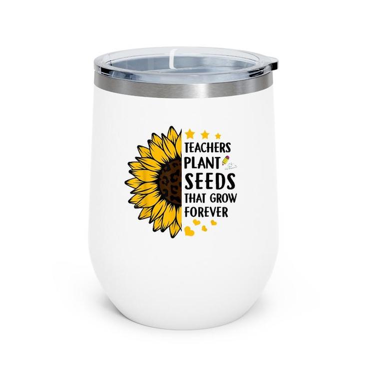 Teachers Plant Seeds That Grow Forever Sunflower Teaching Wine Tumbler