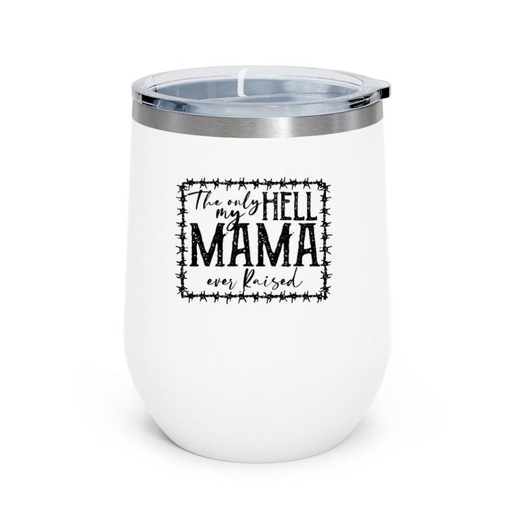They Only Hell My Mama Ever Raised Novelty Mom Quote Wine Tumbler