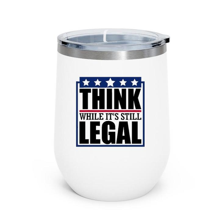 Think While It's Still Legal Funny Quote Saying Wine Tumbler