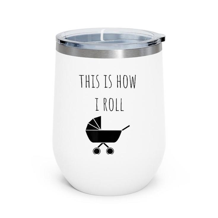 This Is How I Roll Baby Stroller New Mom & Dad Wine Tumbler