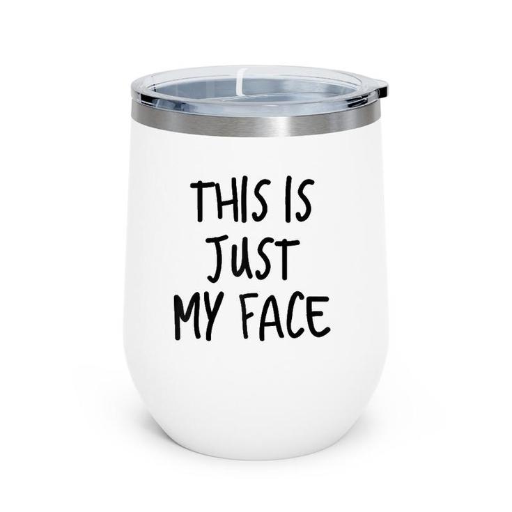 This Is Just My Face ,I'm Not Angry Sarcasm Funny Quote  Wine Tumbler
