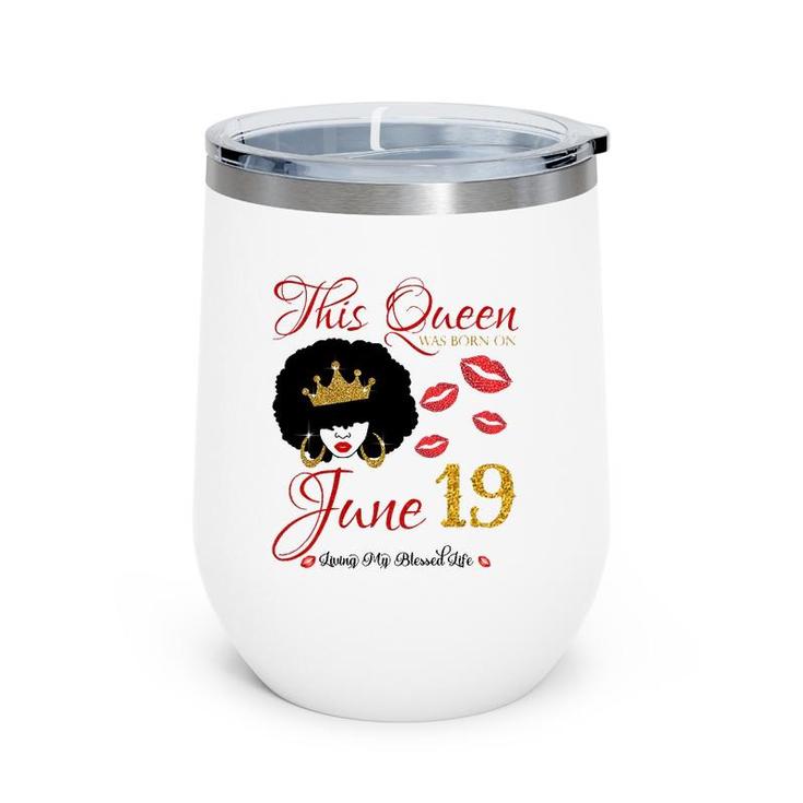 This Queen Was Born On June 19 Living My Blessed Life Wine Tumbler
