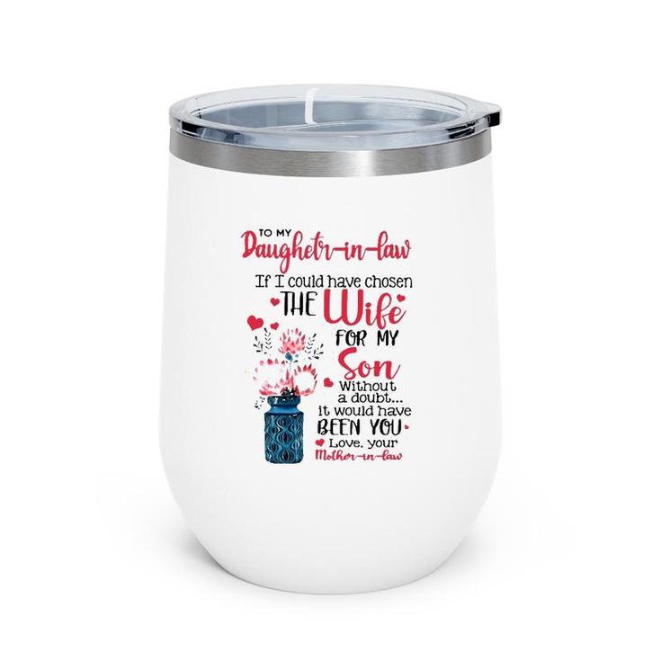 To My Daughter In Law If I Could Have Chosen The Wife For My Son Without A Doubt It Would Have Been You Love Your Mother In Law Wine Tumbler