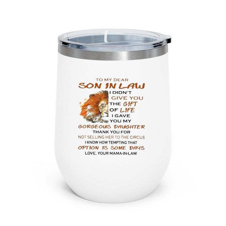 To My Dear Son In Law I Didn't Give You The Gift Of Life I Gave You My Goreous Daughter Thank You For Not Selling Her To The Circus Love Your Mama In Law Lion Version Wine Tumbler